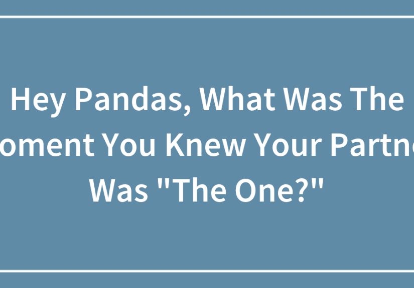 Hey Pandas, What Was The Moment You Knew Your Partner Was “The One?”