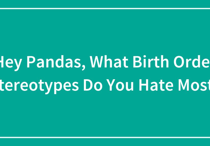 Hey Pandas, What Birth Order Stereotypes Do You Hate Most?