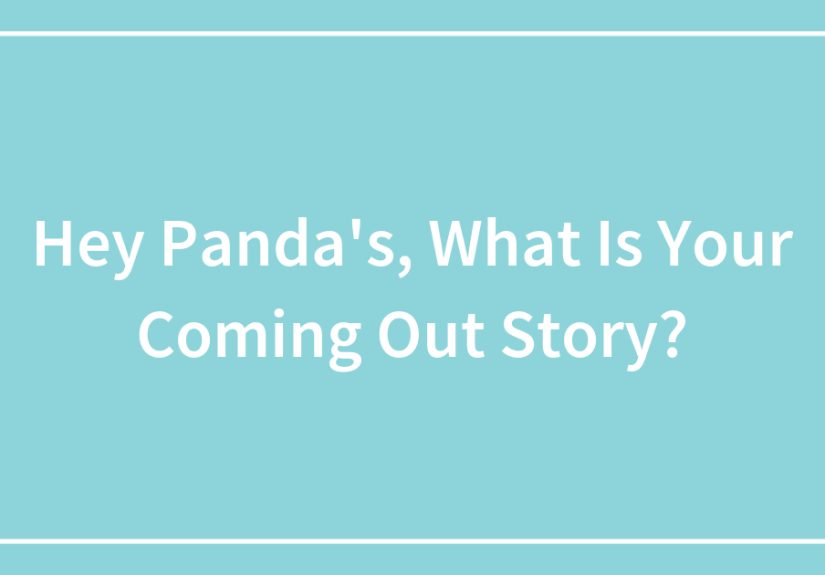 Hey Pandas, What Is Your Coming Out Story?