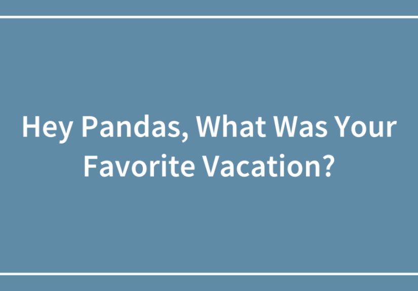 Hey Pandas, What Was Your Favorite Vacation?