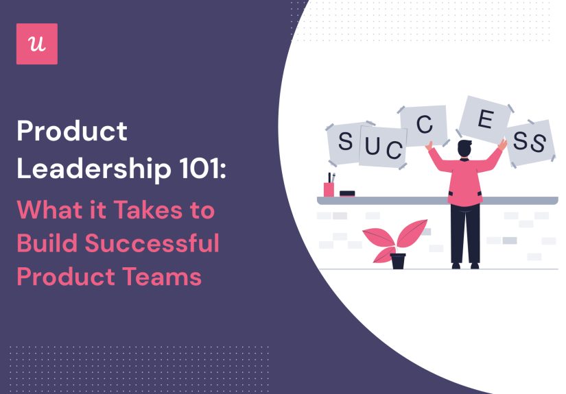 Product Leadership 101: What it Takes to Build Successful Product Teams