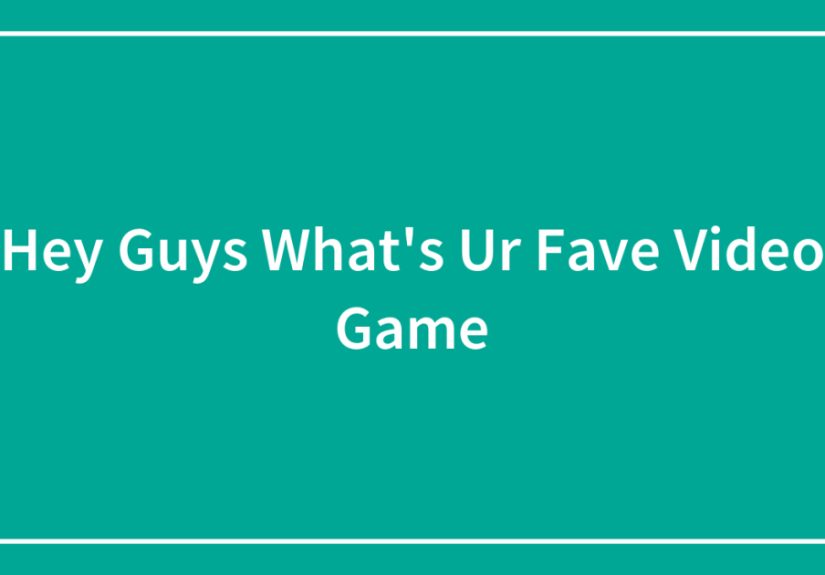 Hey Guys What’s Ur Fave Video Game