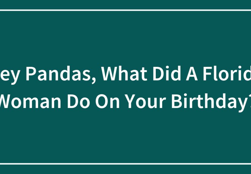 Hey Pandas, What Did A Florida Woman Do On Your Birthday?