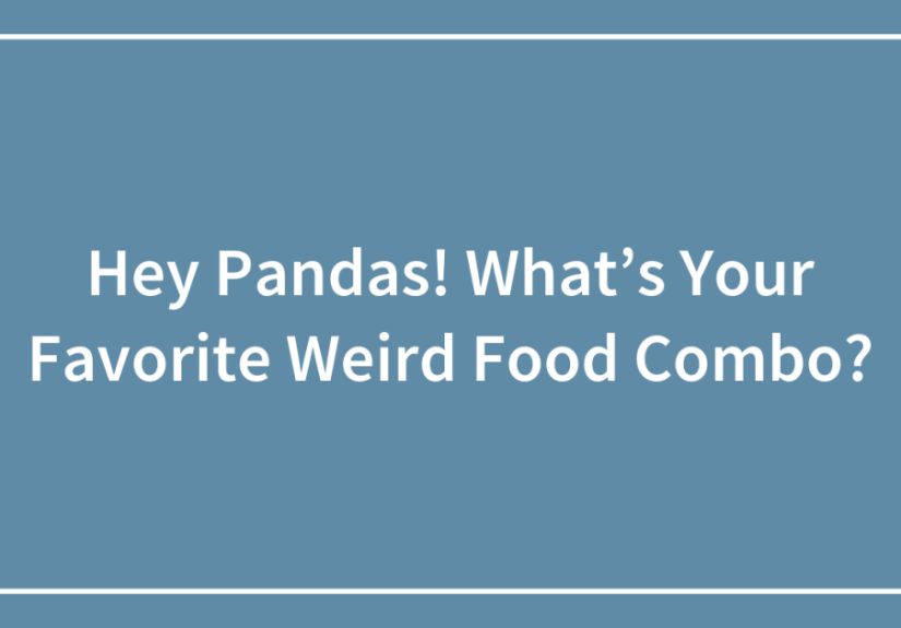 Hey Pandas! What’s Your Favorite Weird Food Combo?