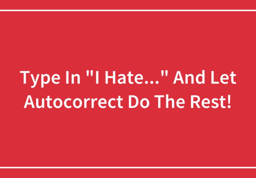 Type In “I Hate…” And Let Autocorrect Do The Rest!