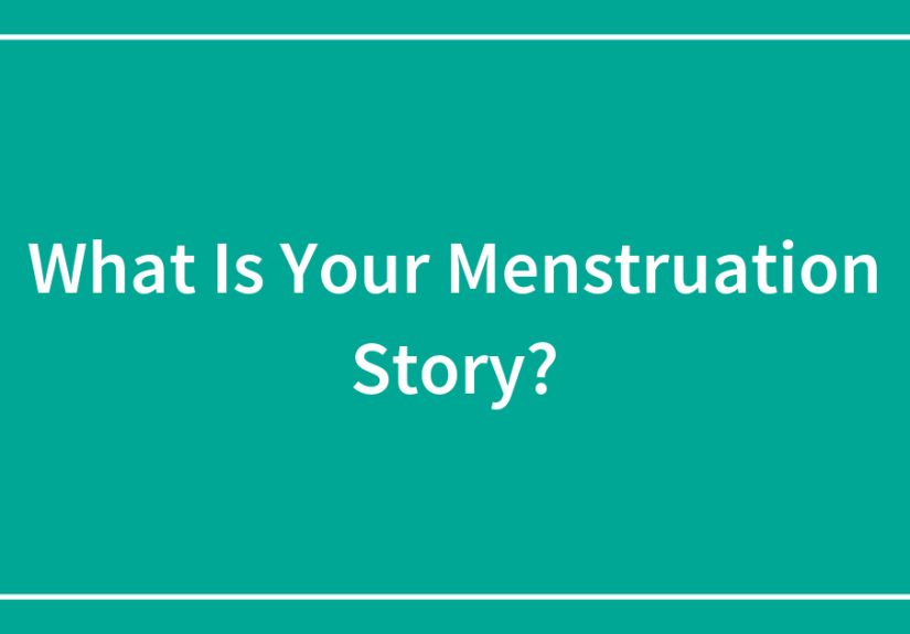 What Is Your Menstruation Story?