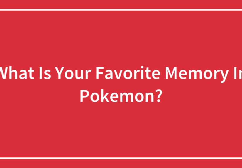 What Is Your Favorite Memory In Pokemon?