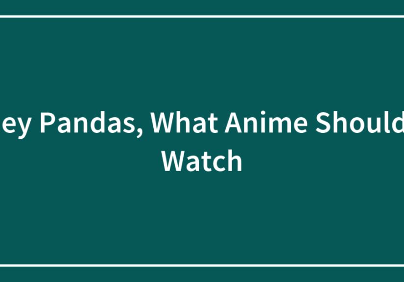 Hey Pandas, What Anime Should I Watch?