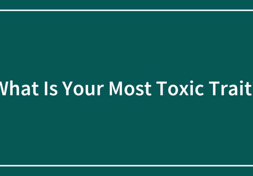 What Is Your Most Toxic Trait?