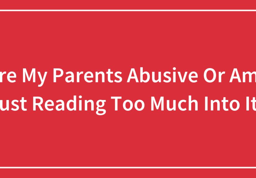 Are My Parents Abusive Or Am I Just Reading Too Much Into It?
