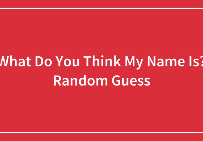 What Do You Think My Name Is? Random Guess